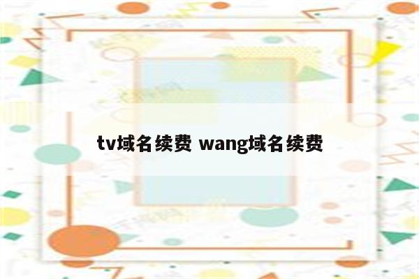 tv域名续费 wang域名续费