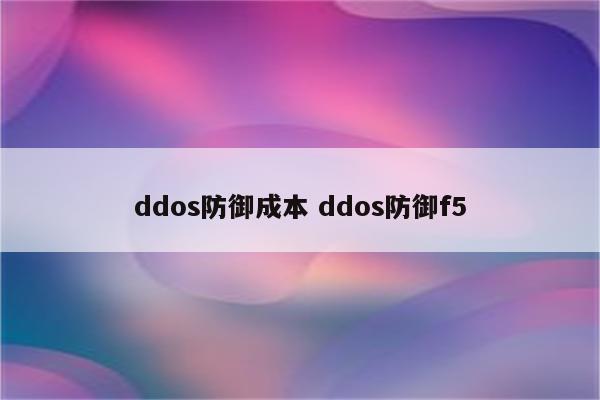 ddos防御成本 ddos防御f5