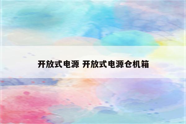 开放式电源 开放式电源仓机箱