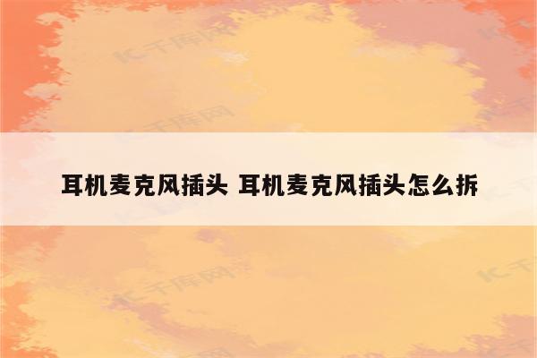 耳机麦克风插头 耳机麦克风插头怎么拆