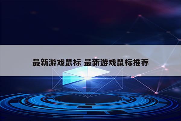 最新游戏鼠标 最新游戏鼠标推荐