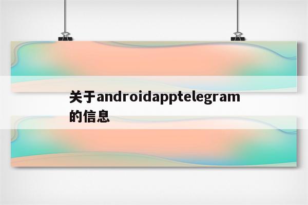 关于androidapptelegram的信息
