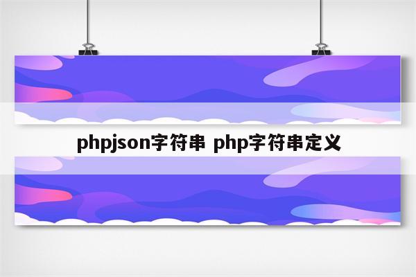 phpjson字符串 php字符串定义