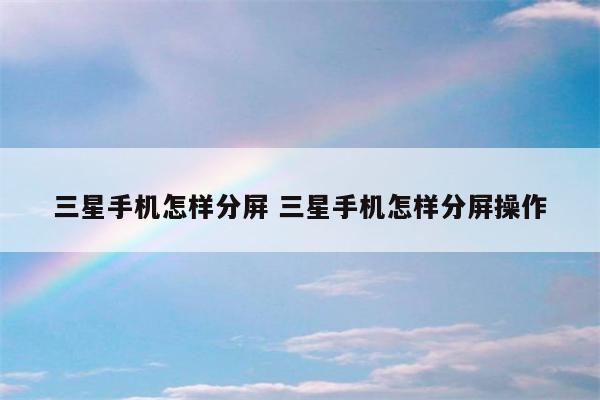 三星手机怎样分屏 三星手机怎样分屏操作