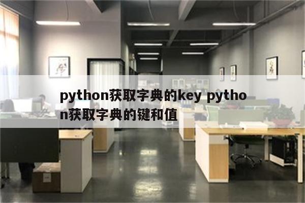 python获取字典的key python获取字典的键和值