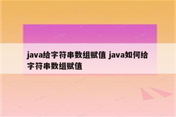 java给字符串数组赋值 java如何给字符串数组赋值