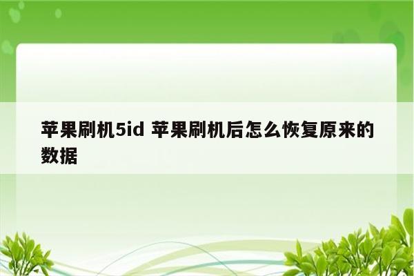 苹果刷机5id 苹果刷机后怎么恢复原来的数据