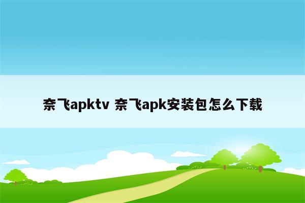奈飞apktv 奈飞apk安装包怎么下载