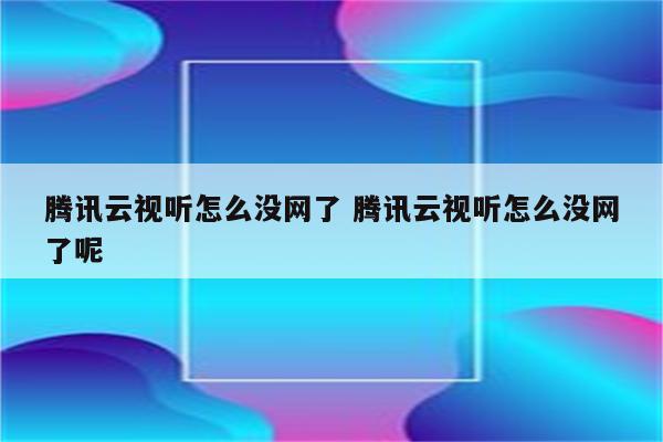 腾讯云视听怎么没网了 腾讯云视听怎么没网了呢