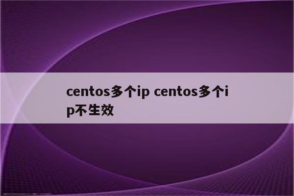 centos多个ip centos多个ip不生效