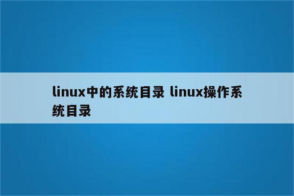 linux中的系统目录 linux操作系统目录
