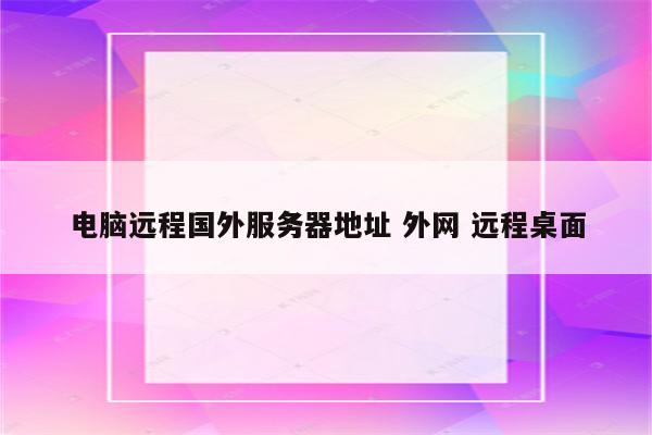 电脑远程国外服务器地址 外网 远程桌面