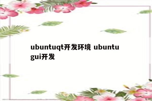 ubuntuqt开发环境 ubuntu gui开发