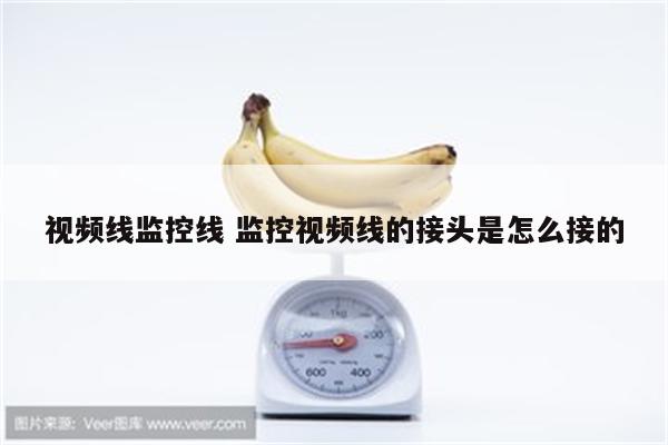 视频线监控线 监控视频线的接头是怎么接的