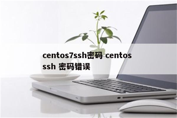 centos7ssh密码 centos ssh 密码错误