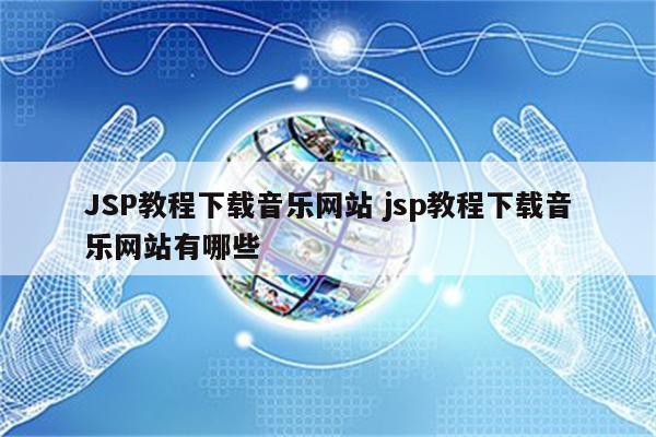 JSP教程下载音乐网站 jsp教程下载音乐网站有哪些