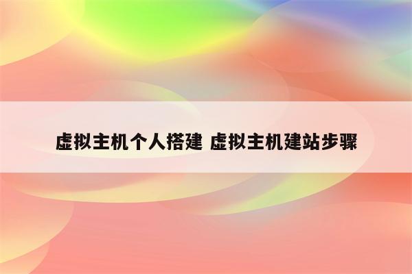 虚拟主机个人搭建 虚拟主机建站步骤