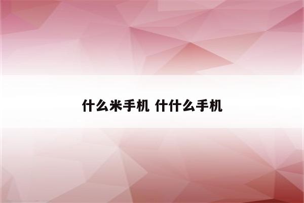 什么米手机 什什么手机