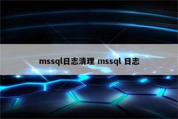 mssql日志清理 mssql 日志