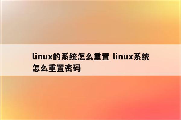 linux的系统怎么重置 linux系统怎么重置密码