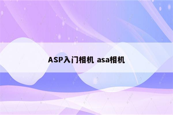 ASP入门相机 asa相机