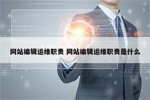 网站编辑运维职责 网站编辑运维职责是什么