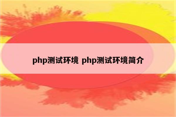 php测试环境 php测试环境简介