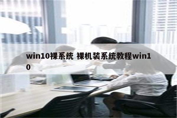 win10裸系统 裸机装系统教程win10