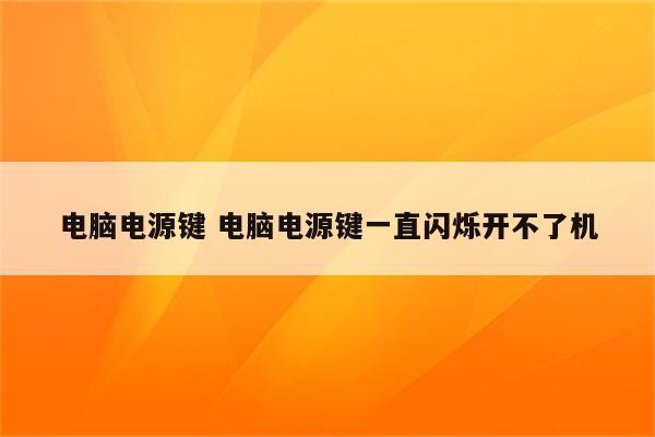 电脑电源键 电脑电源键一直闪烁开不了机