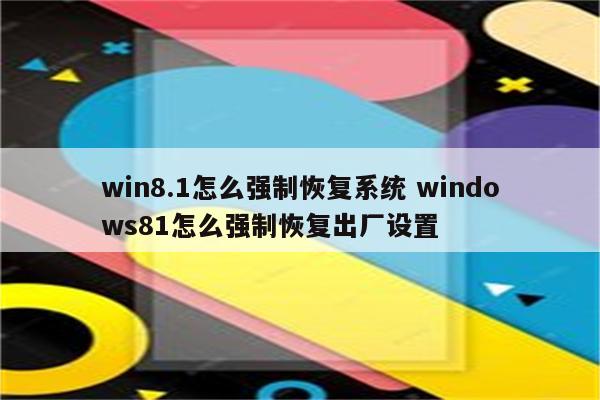 win8.1怎么强制恢复系统 windows81怎么强制恢复出厂设置