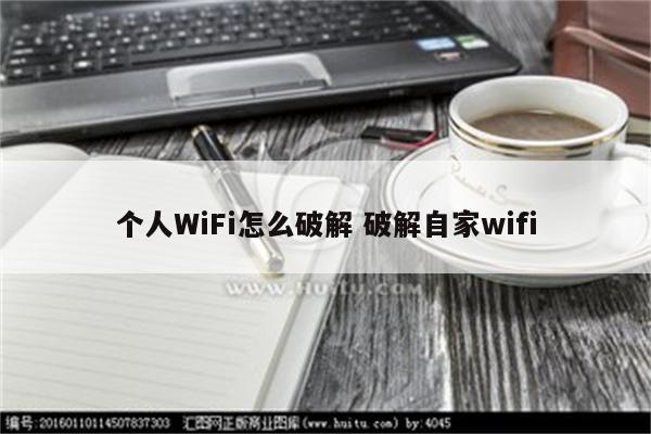 个人WiFi怎么破解 破解自家wifi