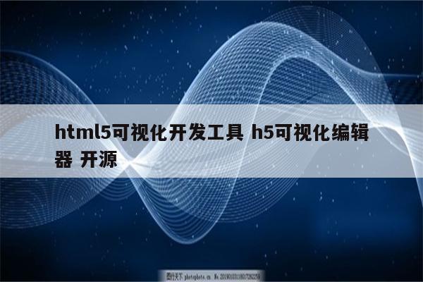 html5可视化开发工具 h5可视化编辑器 开源