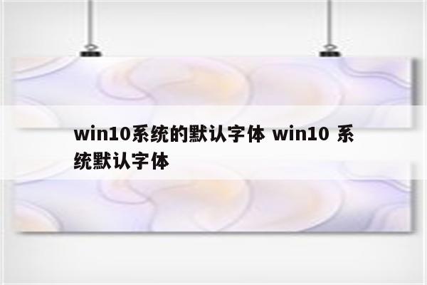 win10系统的默认字体 win10 系统默认字体