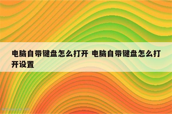 电脑自带键盘怎么打开 电脑自带键盘怎么打开设置