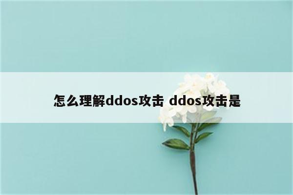 怎么理解ddos攻击 ddos攻击是