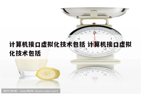 计算机接口虚拟化技术包括 计算机接口虚拟化技术包括