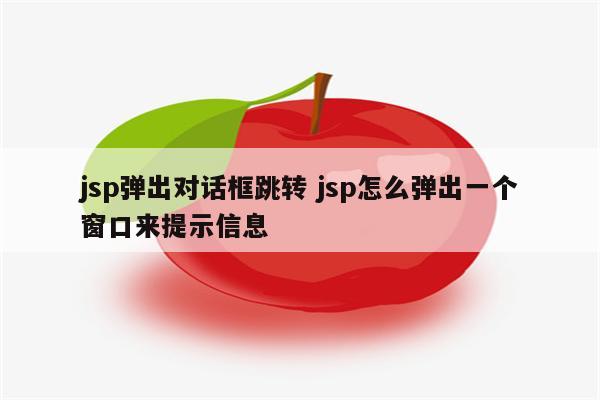 jsp弹出对话框跳转 jsp怎么弹出一个窗口来提示信息