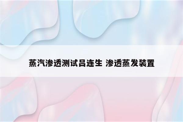 蒸汽渗透测试吕连生 渗透蒸发装置