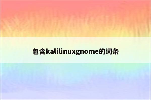 包含kalilinuxgnome的词条