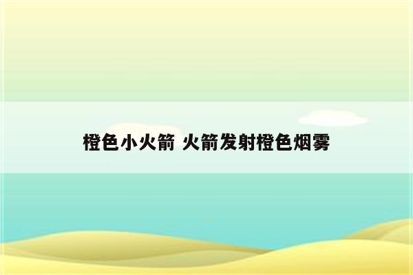 橙色小火箭 火箭发射橙色烟雾