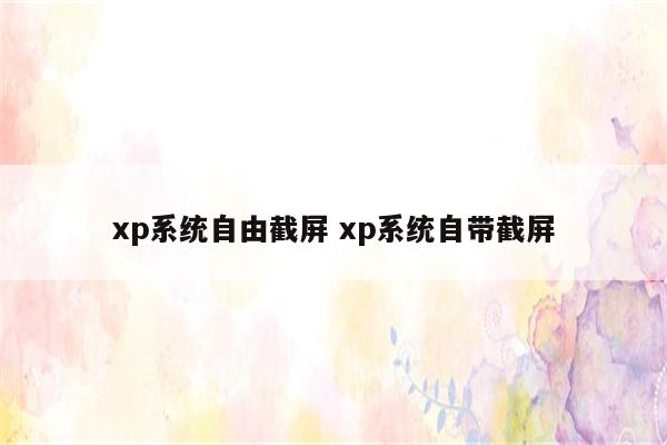 xp系统自由截屏 xp系统自带截屏