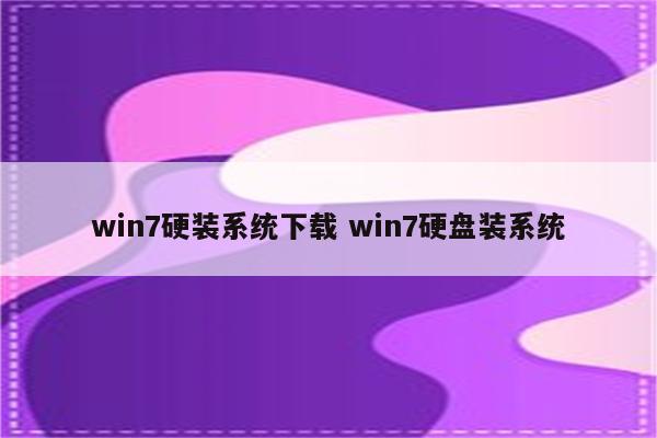 win7硬装系统下载 win7硬盘装系统