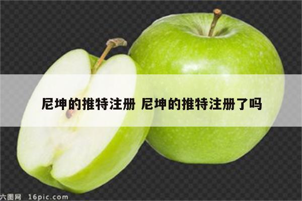尼坤的推特注册 尼坤的推特注册了吗