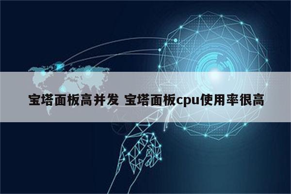 宝塔面板高并发 宝塔面板cpu使用率很高