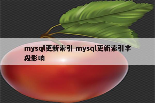 mysql更新索引 mysql更新索引字段影响