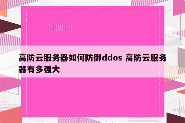 高防云服务器如何防御ddos 高防云服务器有多强大