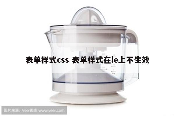 表单样式css 表单样式在ie上不生效