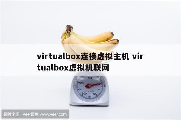 virtualbox连接虚拟主机 virtualbox虚拟机联网