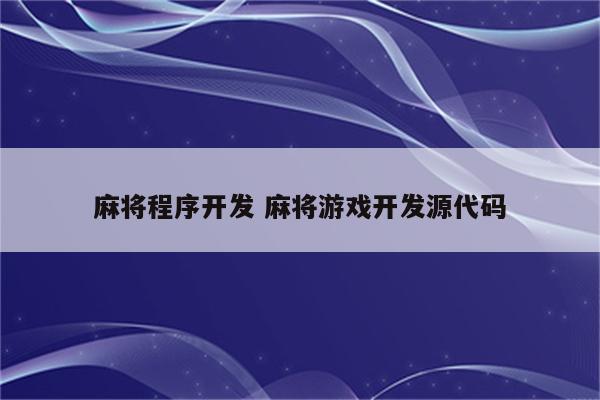 麻将程序开发 麻将游戏开发源代码