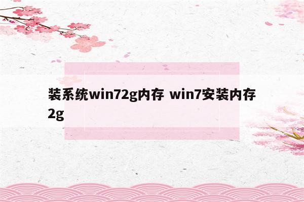 装系统win72g内存 win7安装内存2g